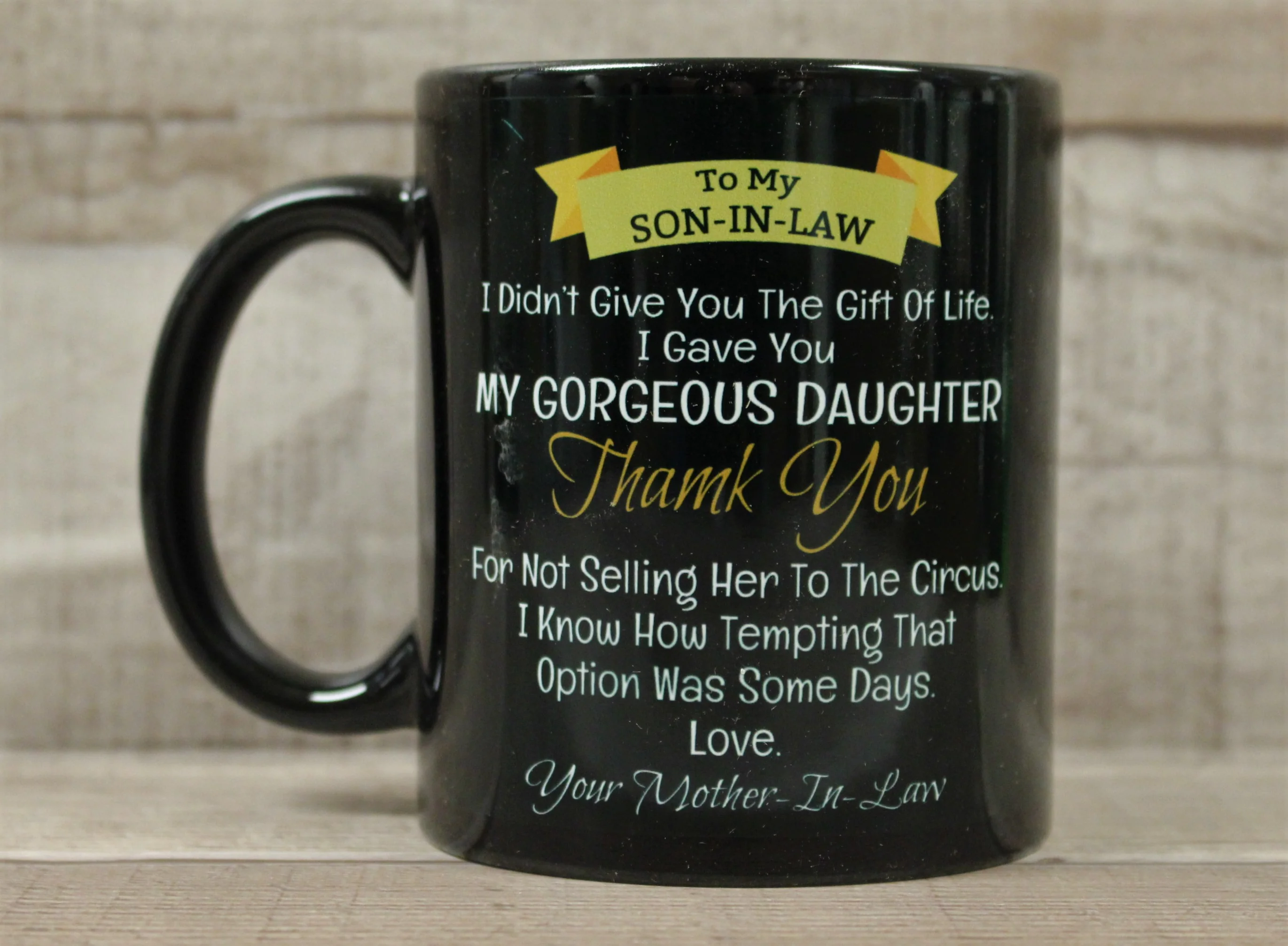 To My Son-In-Law I Didn't Give You Life I Gave You Gorgeous Daughter Coffee Cup